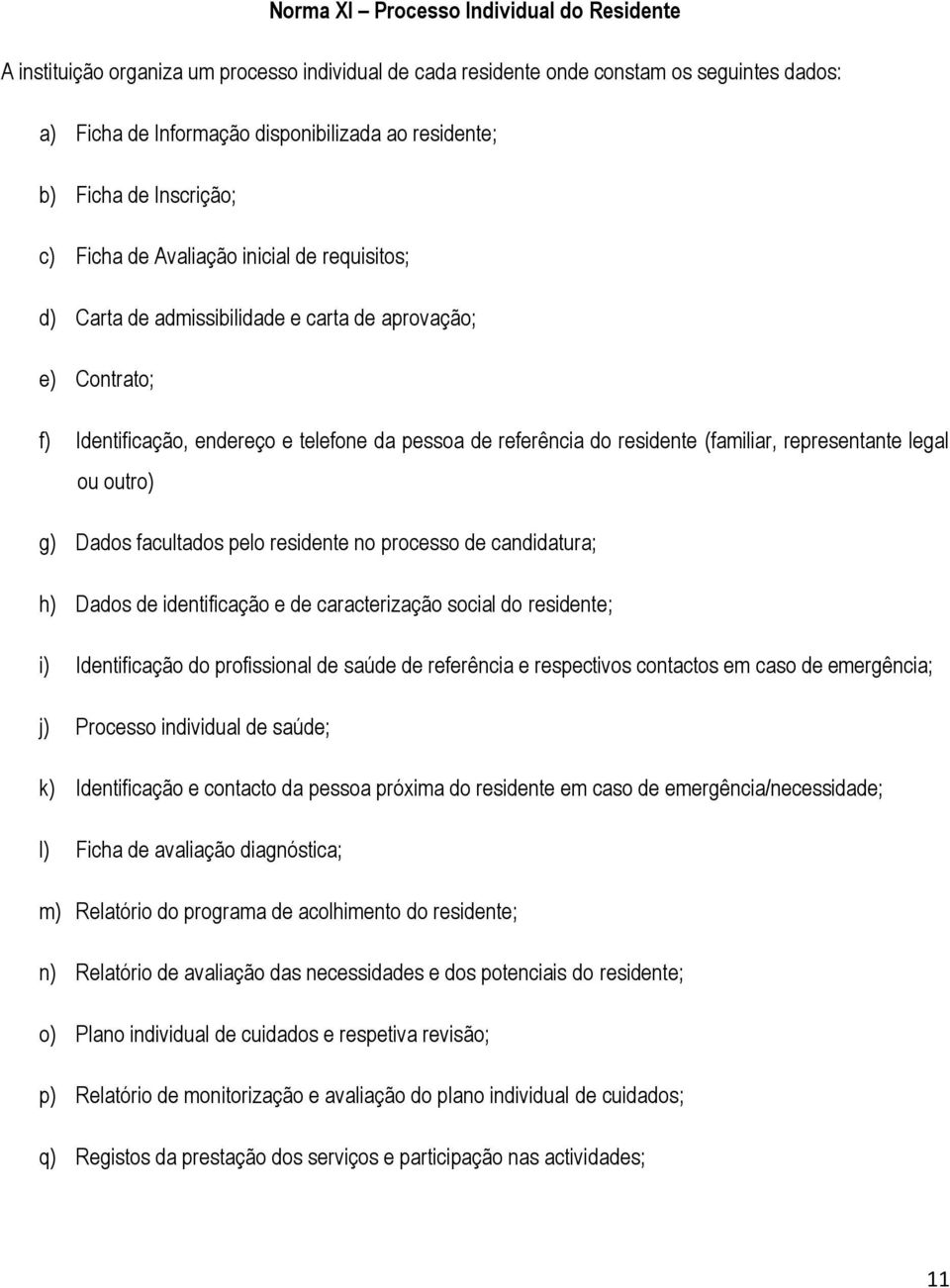 residente (familiar, representante legal ou outro) g) Dados facultados pelo residente no processo de candidatura; h) Dados de identificação e de caracterização social do residente; i) Identificação