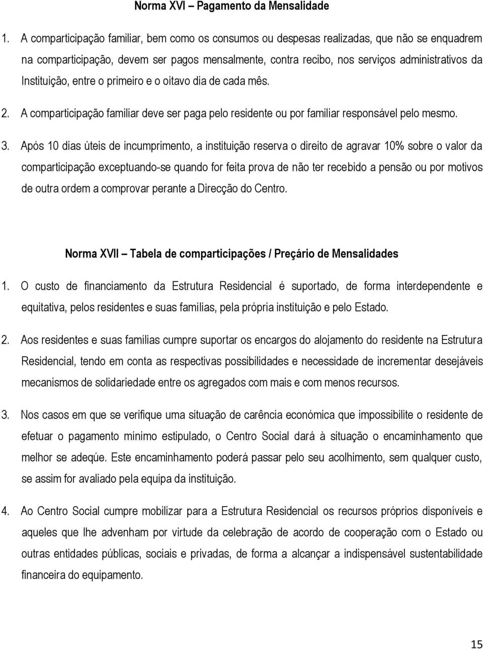 Instituição, entre o primeiro e o oitavo dia de cada mês. 2. A comparticipação familiar deve ser paga pelo residente ou por familiar responsável pelo mesmo. 3.