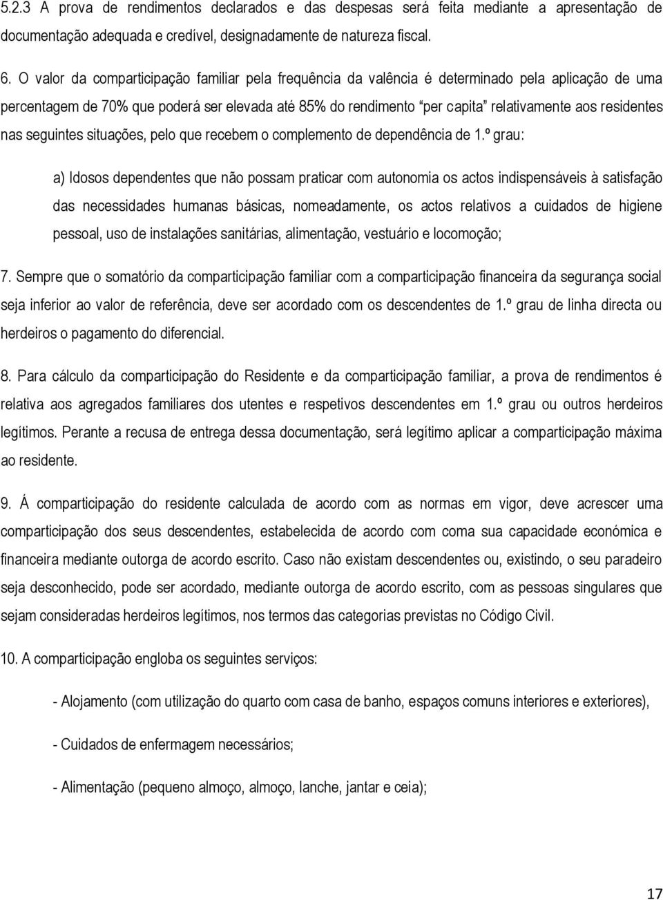 residentes nas seguintes situações, pelo que recebem o complemento de dependência de 1.