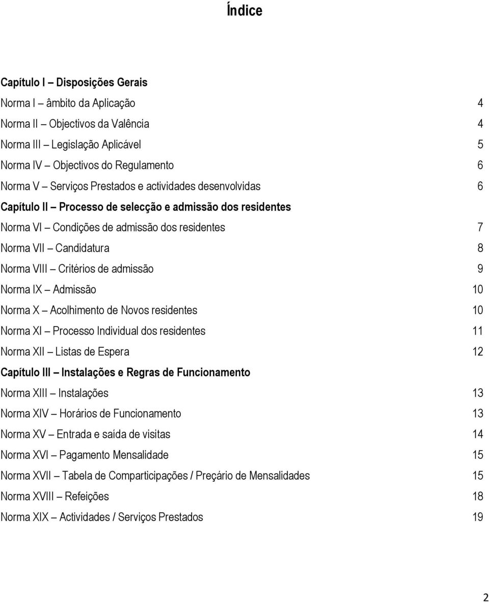 IX Admissão 10 Norma X Acolhimento de Novos residentes 10 Norma XI Processo Individual dos residentes 11 Norma XII Listas de Espera 12 Capítulo III Instalações e Regras de Funcionamento Norma XIII