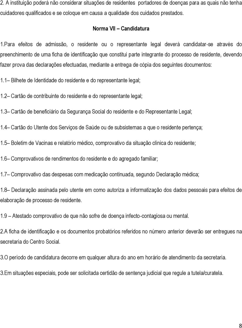 Para efeitos de admissão, o residente ou o representante legal deverá candidatar-se através do preenchimento de uma ficha de identificação que constitui parte integrante do processo de residente,