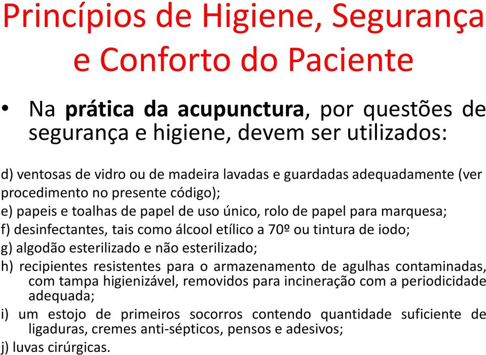 de iodo; g) algodão esterilizado e não esterilizado; h) recipientes resistentes para o armazenamento de agulhas contaminadas, com tampa higienizável, removidos para