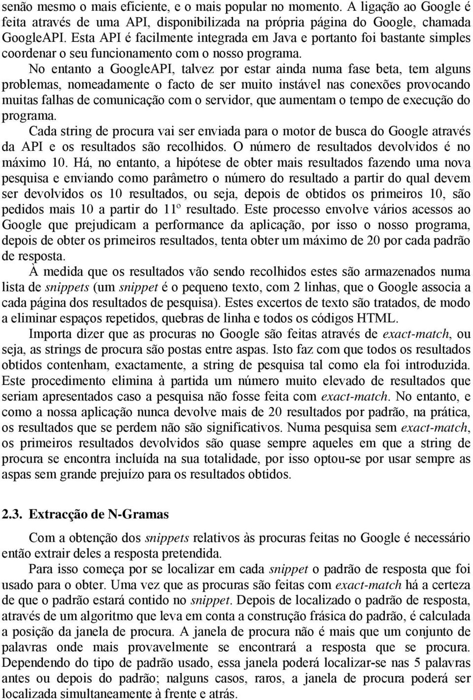 No entanto a GoogleAPI, talvez por estar ainda numa fase beta, tem alguns problemas, nomeadamente o facto de ser muito instável nas conexões provocando muitas falhas de comunicação com o servidor,