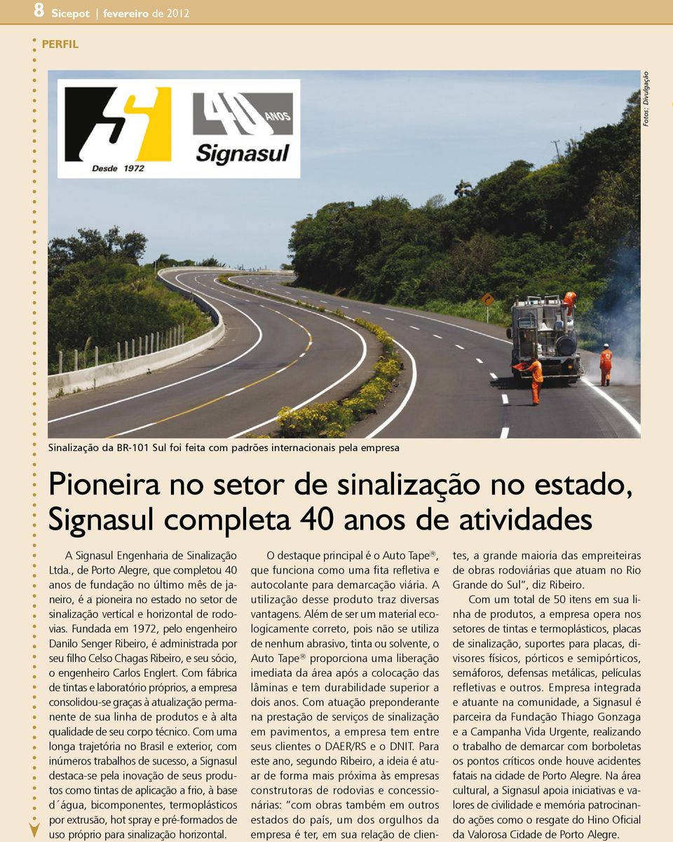 , de Porto Alegre, que completou 40 anos de fundação no último mês de janeiro, é a pioneira no estado no setor de sinalização vertical e horizontal de rodovias.