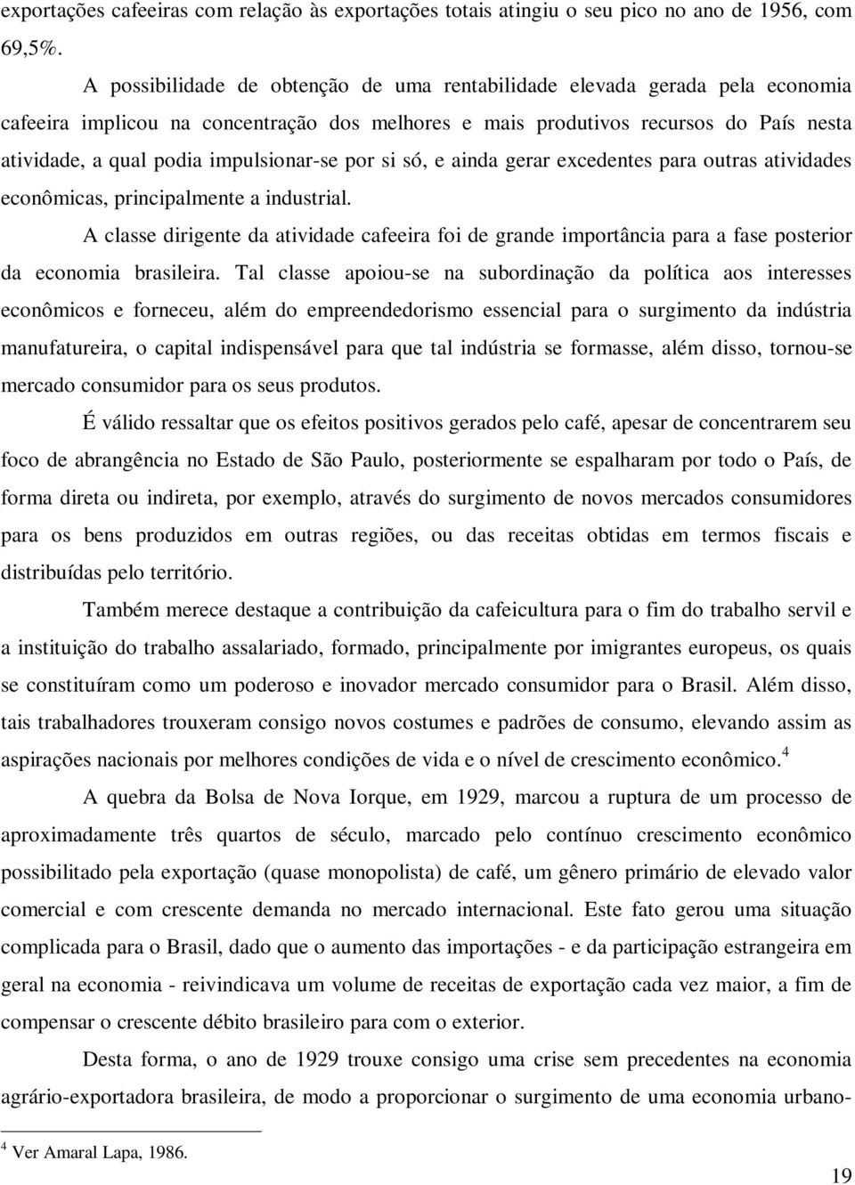 impulsionar-se por si só, e ainda gerar excedentes para outras atividades econômicas, principalmente a industrial.