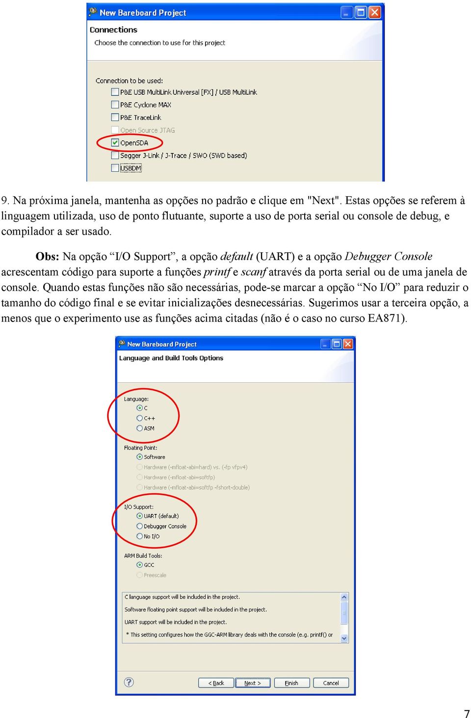 Obs: Na opção I/O Support, a opção default (UART) e a opção Debugger Console acrescentam código para suporte a funções printf e scanf através da porta serial ou de uma