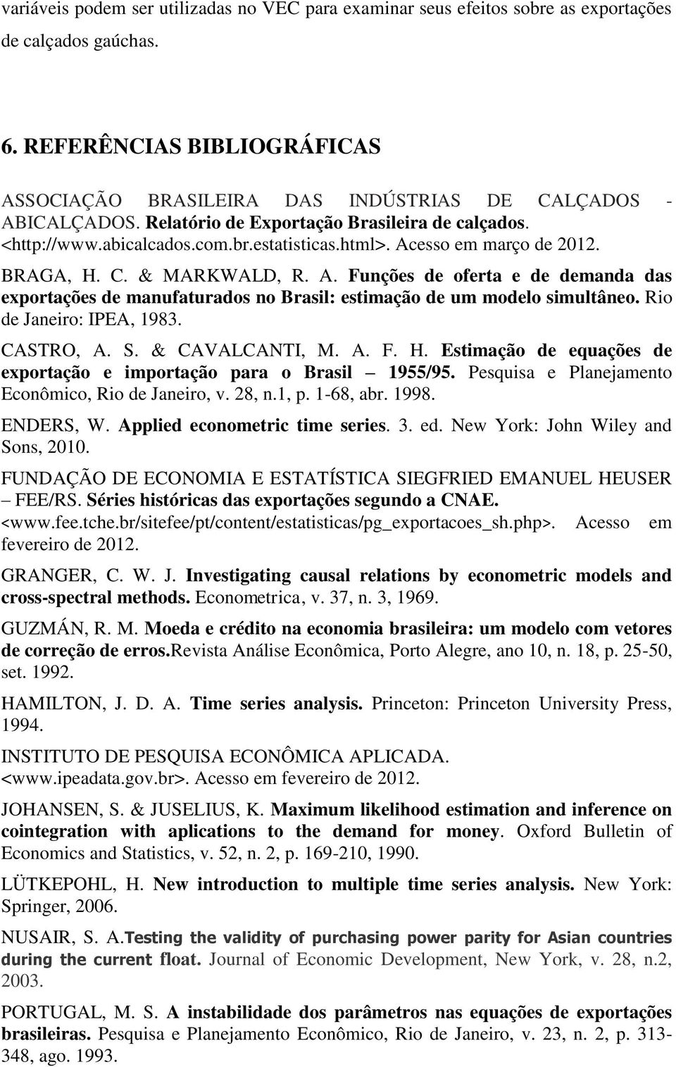 esso em março de 2012. BRAGA, H. C. & MARKWALD, R. A. Funções de oferta e de demanda das exportações de manufaturados no Brasil: estimação de um modelo simultâneo. Rio de Janeiro: IPEA, 1983.