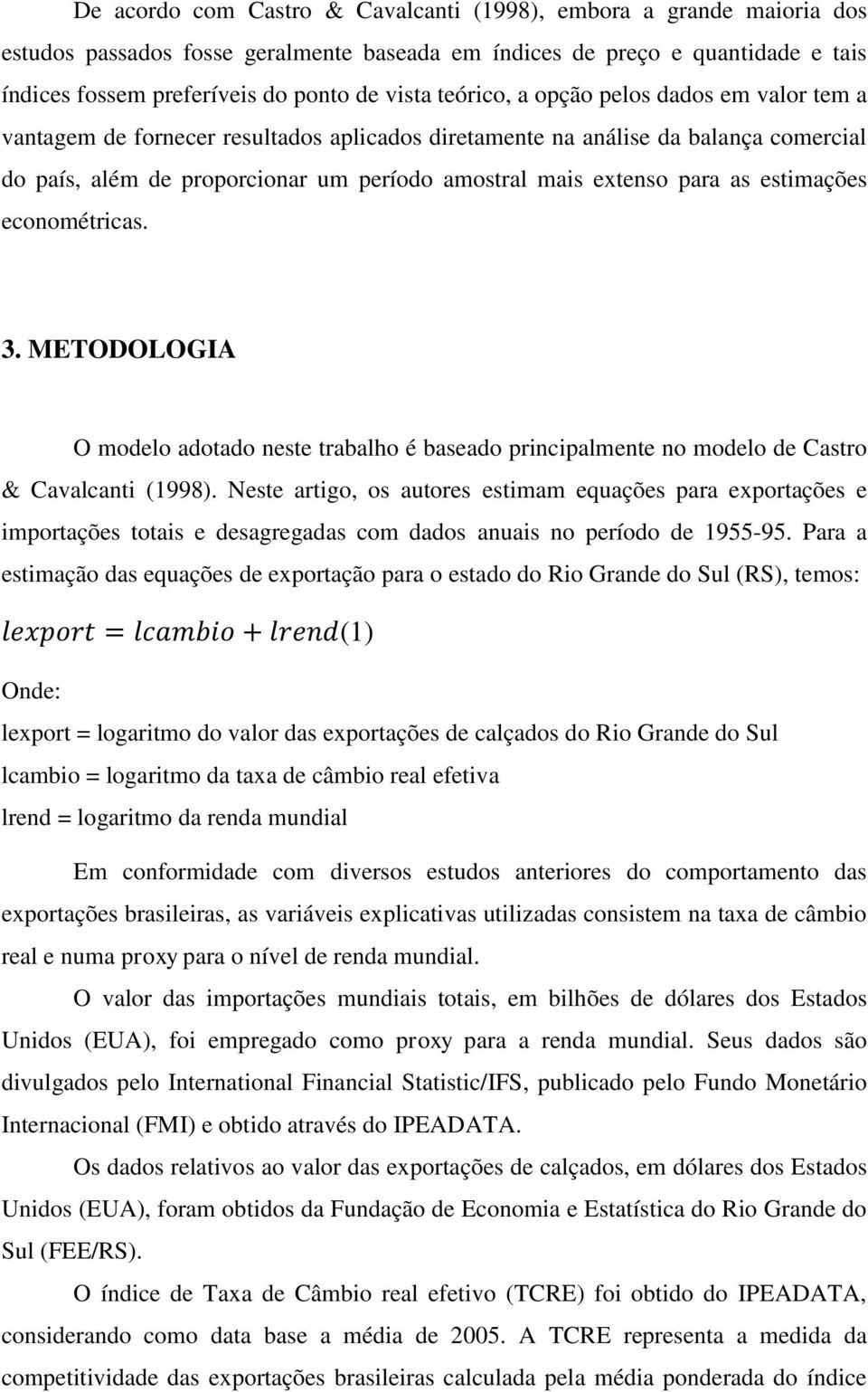 as estimações econométricas. 3. METODOLOGIA O modelo adotado neste trabalho é baseado principalmente no modelo de Castro & Cavalcanti (1998).