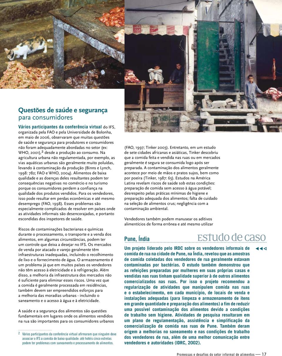 Na agricultura urbana não regulamentada, por exemplo, as vias aquáticas urbanas são geralmente muito poluídas, levando à contaminação da produção (Binns e Lynch, 1998: 782; FAO e WHO, 2004).