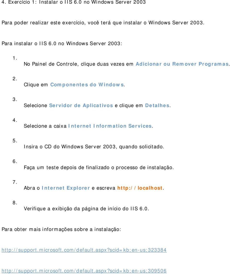 Selecione a caixa Internet Information Services. 5. Insira o CD do Windows Server 2003, quando solicitado. 6. Faça um teste depois de finalizado o processo de instalação. 7.