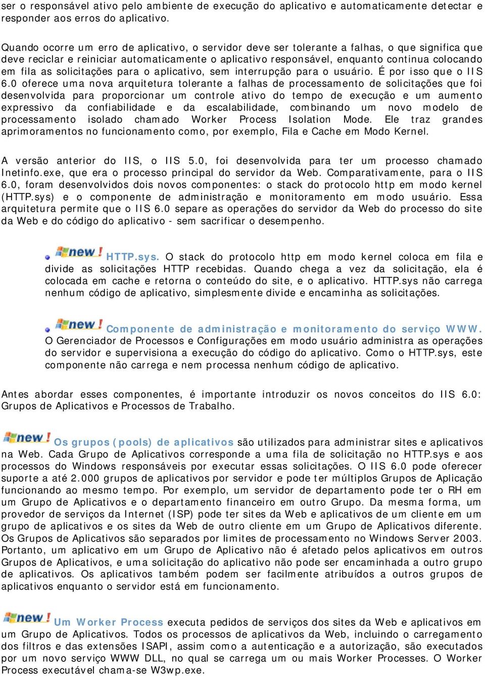 fila as solicitações para o aplicativo, sem interrupção para o usuário. É por isso que o IIS 6.