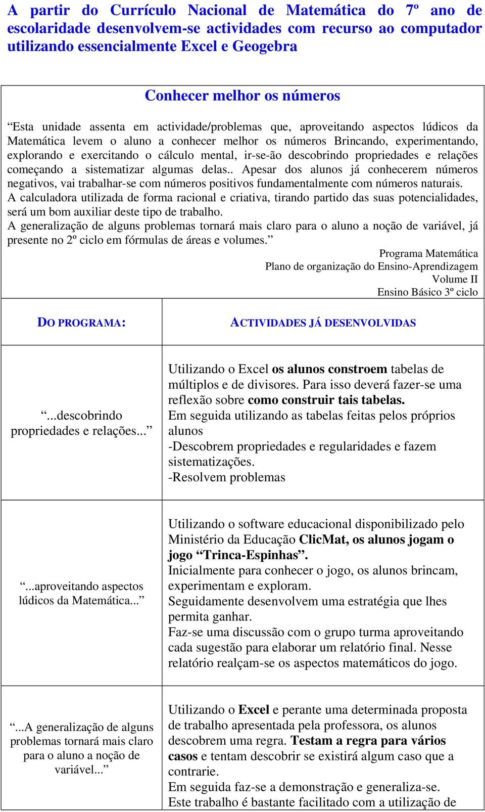 mental, ir-se-ão descobrindo propriedades e relações começando a sistematizar algumas delas.