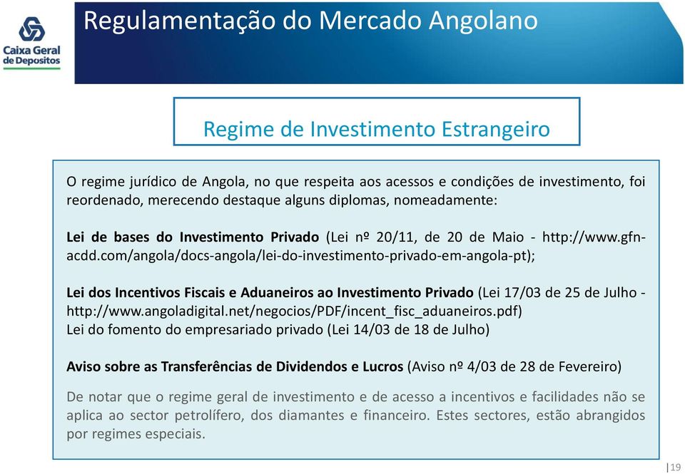 com/angola/docs-angola/lei-do-investimento-privado-em-angola-pt); Lei dos Incentivos Fiscais e Aduaneiros ao Investimento Privado (Lei 17/03 de 25 de Julho - http://www.angoladigital.