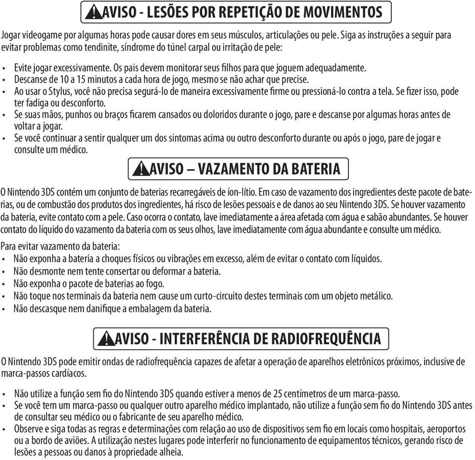 Os pais devem monitorar seus filhos para que joguem adequadamente. Descanse de 10 a 15 minutos a cada hora de jogo, mesmo se não achar que precise.