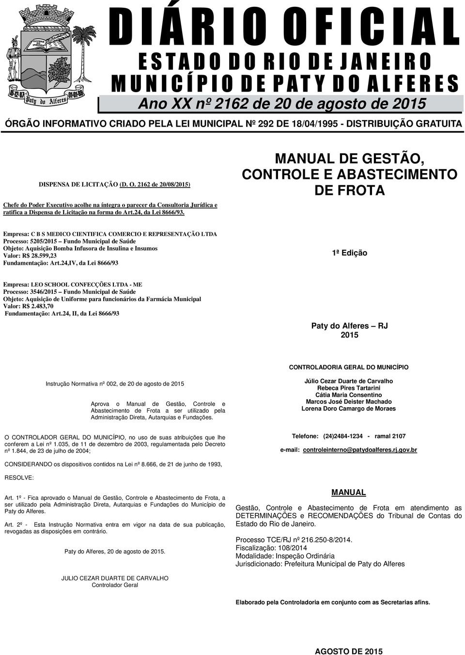 MANUAL DE GESTÃO, CONTROLE E ABASTECIMENTO DE FROTA Empresa: C B S MEDICO CIENTIFICA COMERCIO E REPRESENTAÇÃO LTDA Processo: 5205/2015 Fundo Municipal de Saúde Objeto: Aquisição Bomba Infusora de