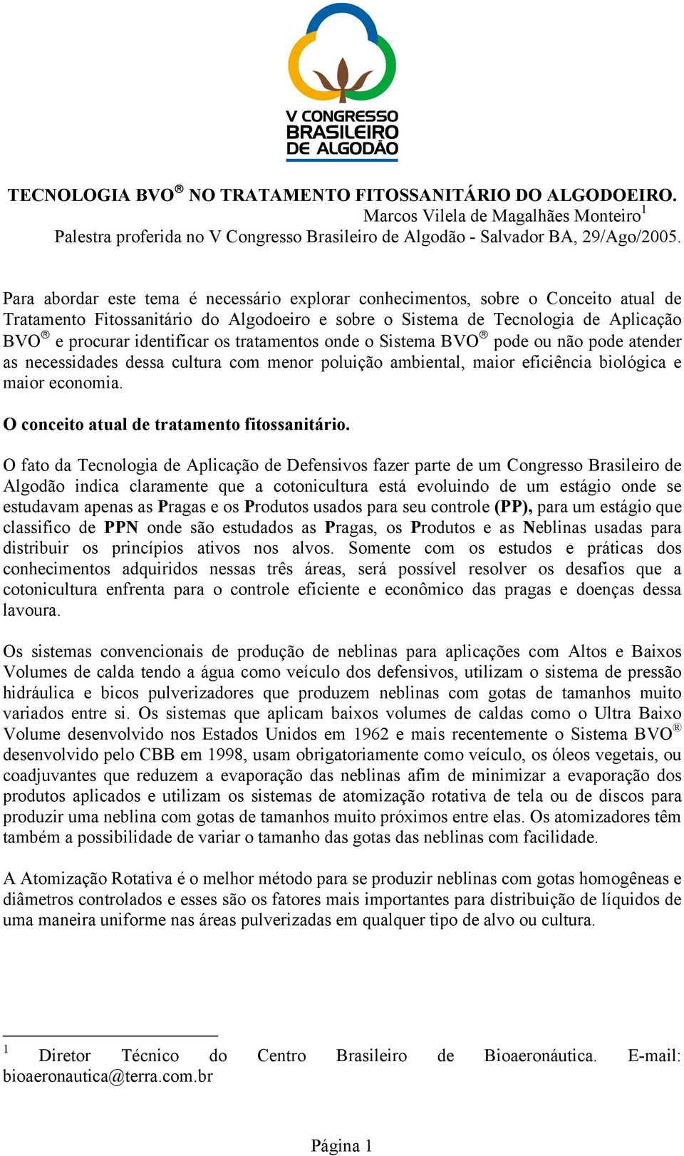 os tratamentos onde o Sistema BVO pode ou não pode atender as necessidades dessa cultura com menor poluição ambiental, maior eficiência biológica e maior economia.