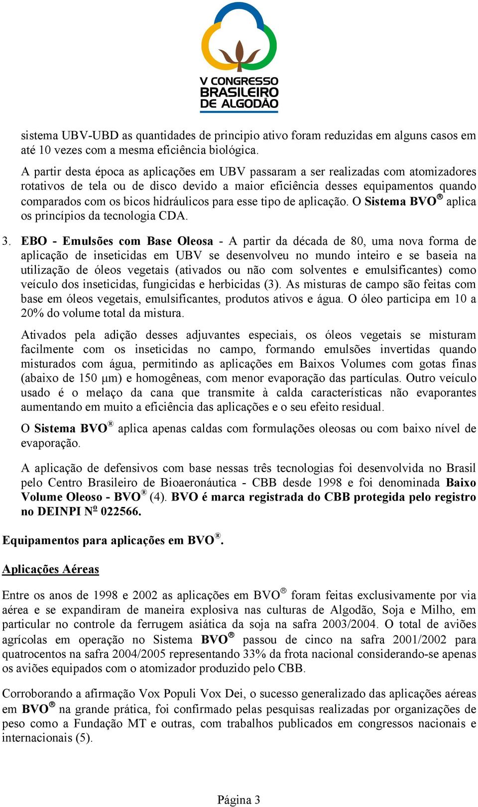 hidráulicos para esse tipo de aplicação. O Sistema BVO aplica os princípios da tecnologia CDA. 3.