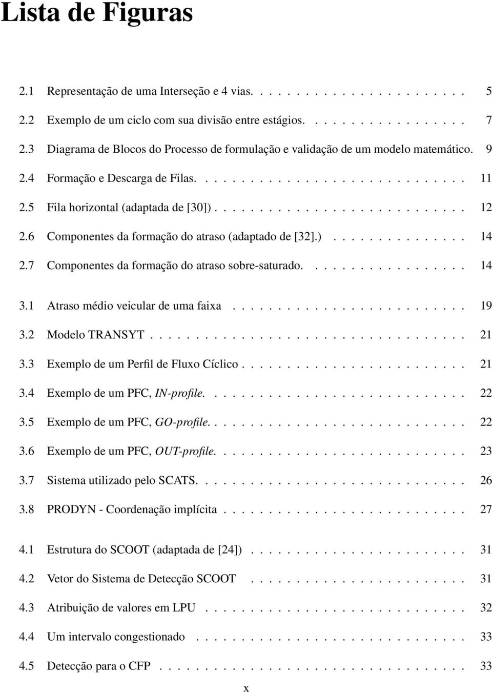 6 Componentes da formação do atraso (adaptado de [32].)............... 14 2.7 Componentes da formação do atraso sobre-saturado.................. 14 3.1 Atraso médio veicular de uma faixa.......................... 19 3.