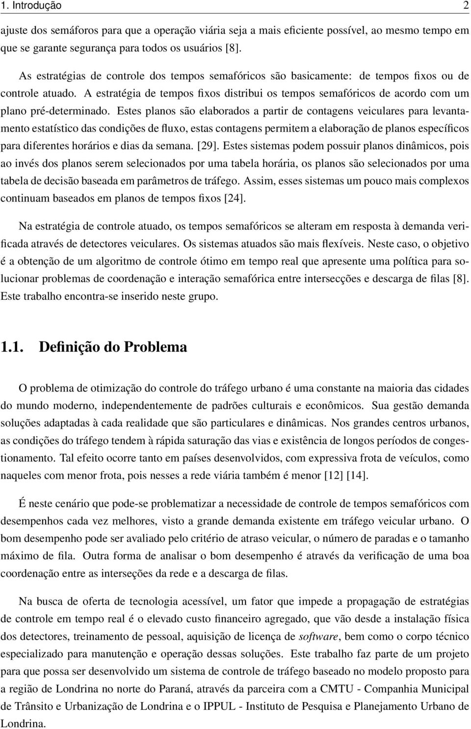 A estratégia de tempos fixos distribui os tempos semafóricos de acordo com um plano pré-determinado.