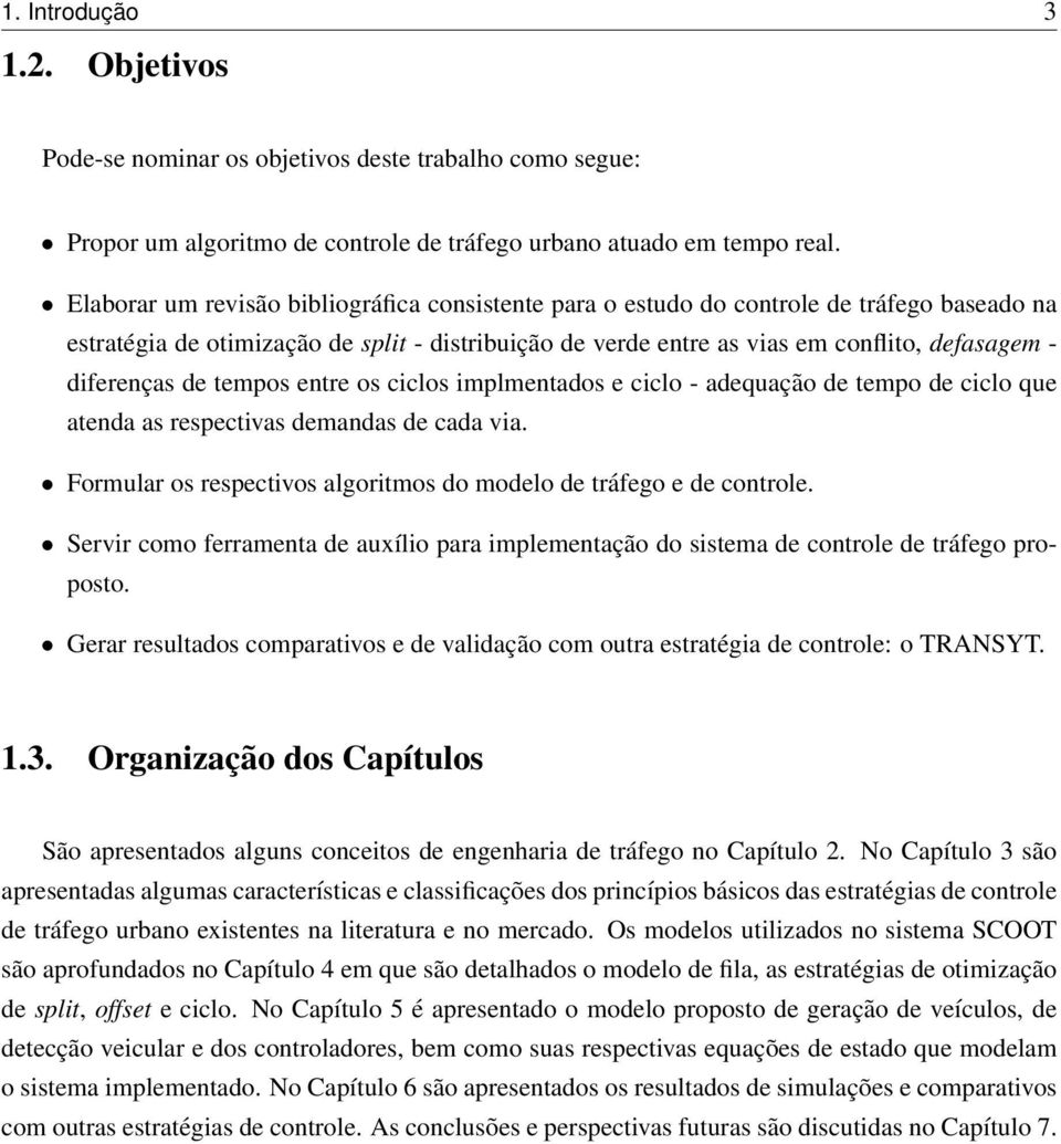 diferenças de tempos entre os ciclos implmentados e ciclo - adequação de tempo de ciclo que ata as respectivas demandas de cada via.