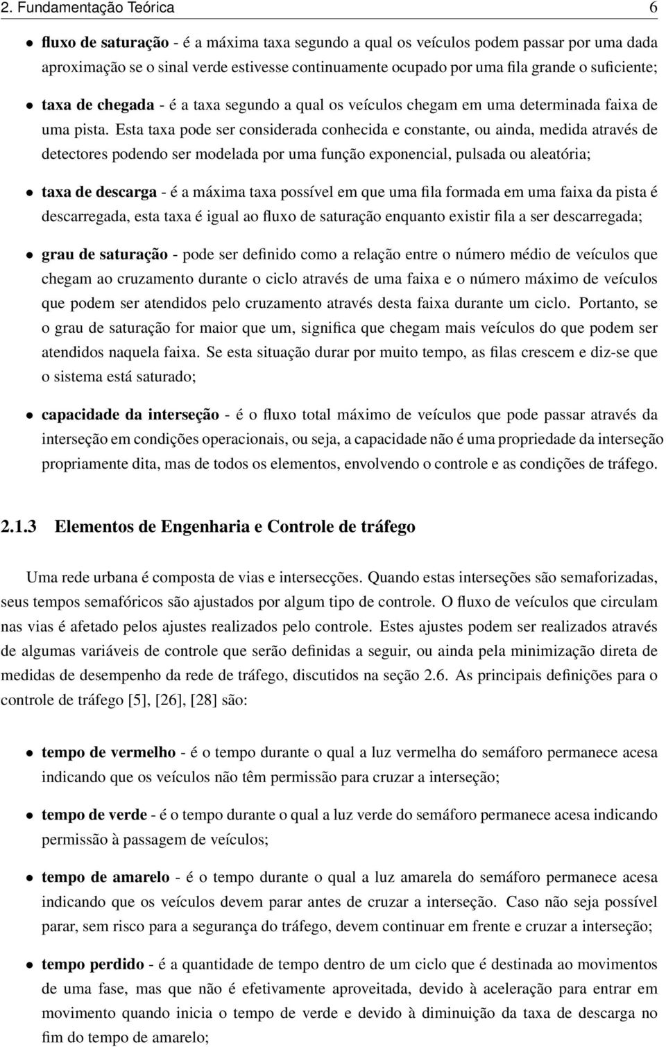 Esta taxa pode ser considerada conhecida e constante, ou ainda, medida através de detectores podo ser modelada por uma função exponencial, pulsada ou aleatória; taxa de descarga - é a máxima taxa