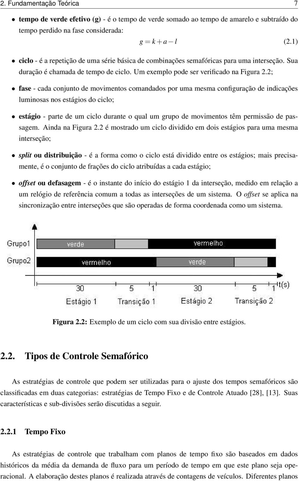 2; fase - cada conjunto de movimentos comandados por uma mesma configuração de indicações luminosas nos estágios do ciclo; estágio - parte de um ciclo durante o qual um grupo de movimentos têm