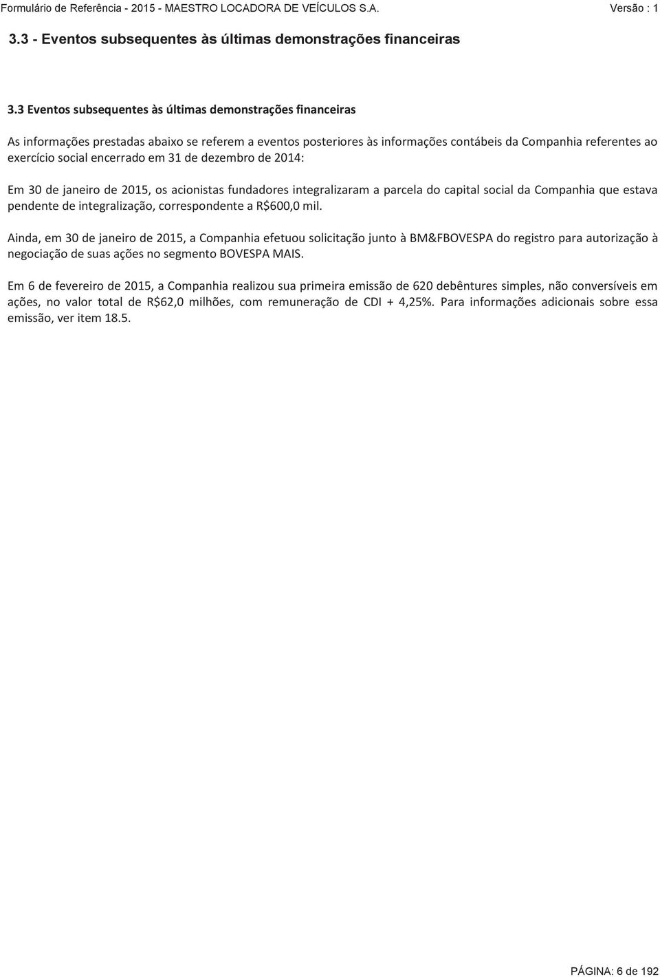 encerrado em 31 de dezembro de 2014: Em 30 de janeiro de 2015, os acionistas fundadores integralizaram a parcela do capital social da Companhia que estava pendente de integralização, correspondente a