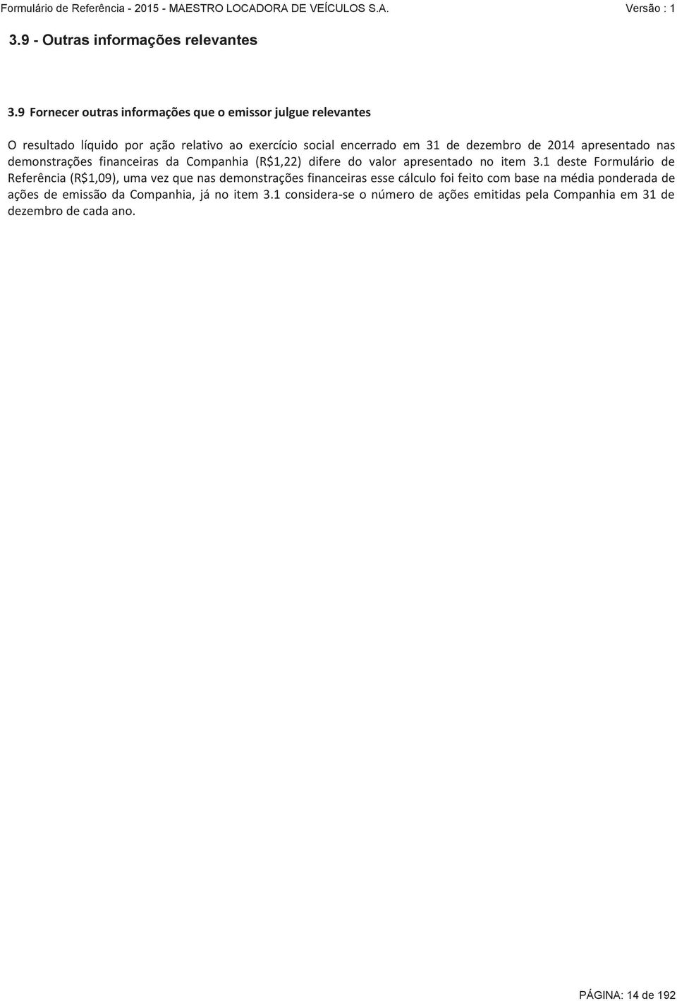 2014 apresentado nas demonstrações financeiras da Companhia (R$1,22) difere do valor apresentado no item 3.