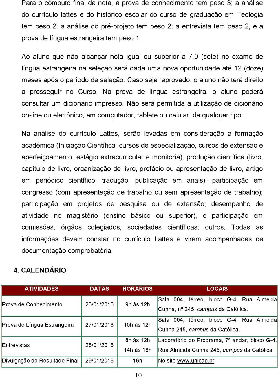 Ao aluno que não alcançar nota igual ou superior a 7,0 (sete) no exame de língua estrangeira na seleção será dada uma nova oportunidade até 12 (doze) meses após o período de seleção.