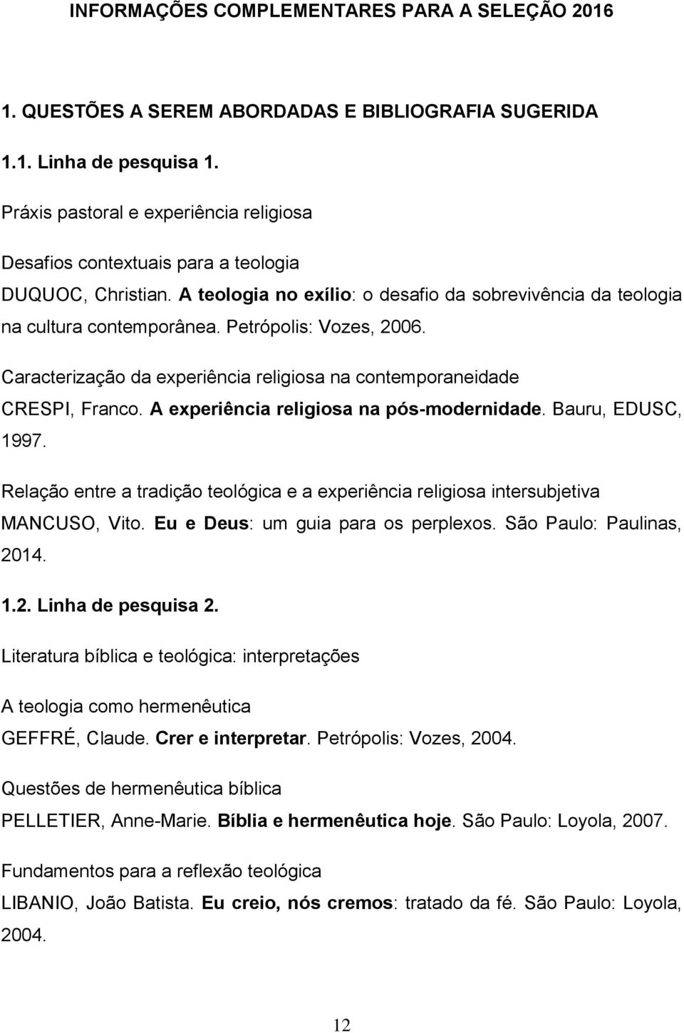 Petrópolis: Vozes, 2006. Caracterização da experiência religiosa na contemporaneidade CRESPI, Franco. A experiência religiosa na pós-modernidade. Bauru, EDUSC, 1997.