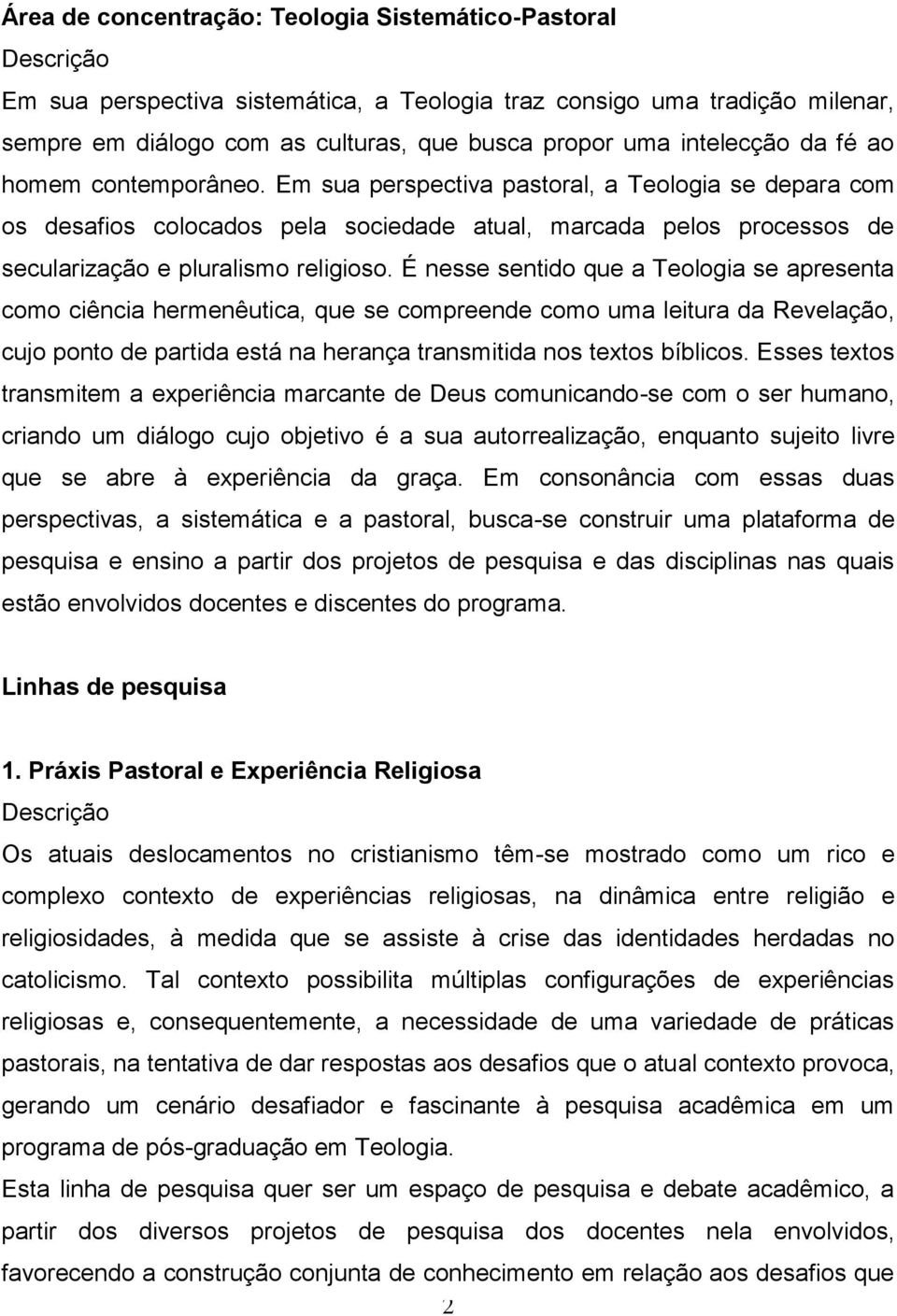 Em sua perspectiva pastoral, a Teologia se depara com os desafios colocados pela sociedade atual, marcada pelos processos de secularização e pluralismo religioso.