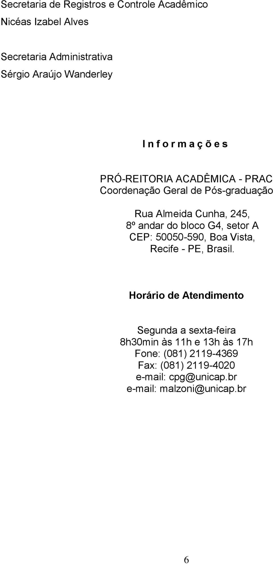 do bloco G4, setor A CEP: 50050-590, Boa Vista, Recife - PE, Brasil.