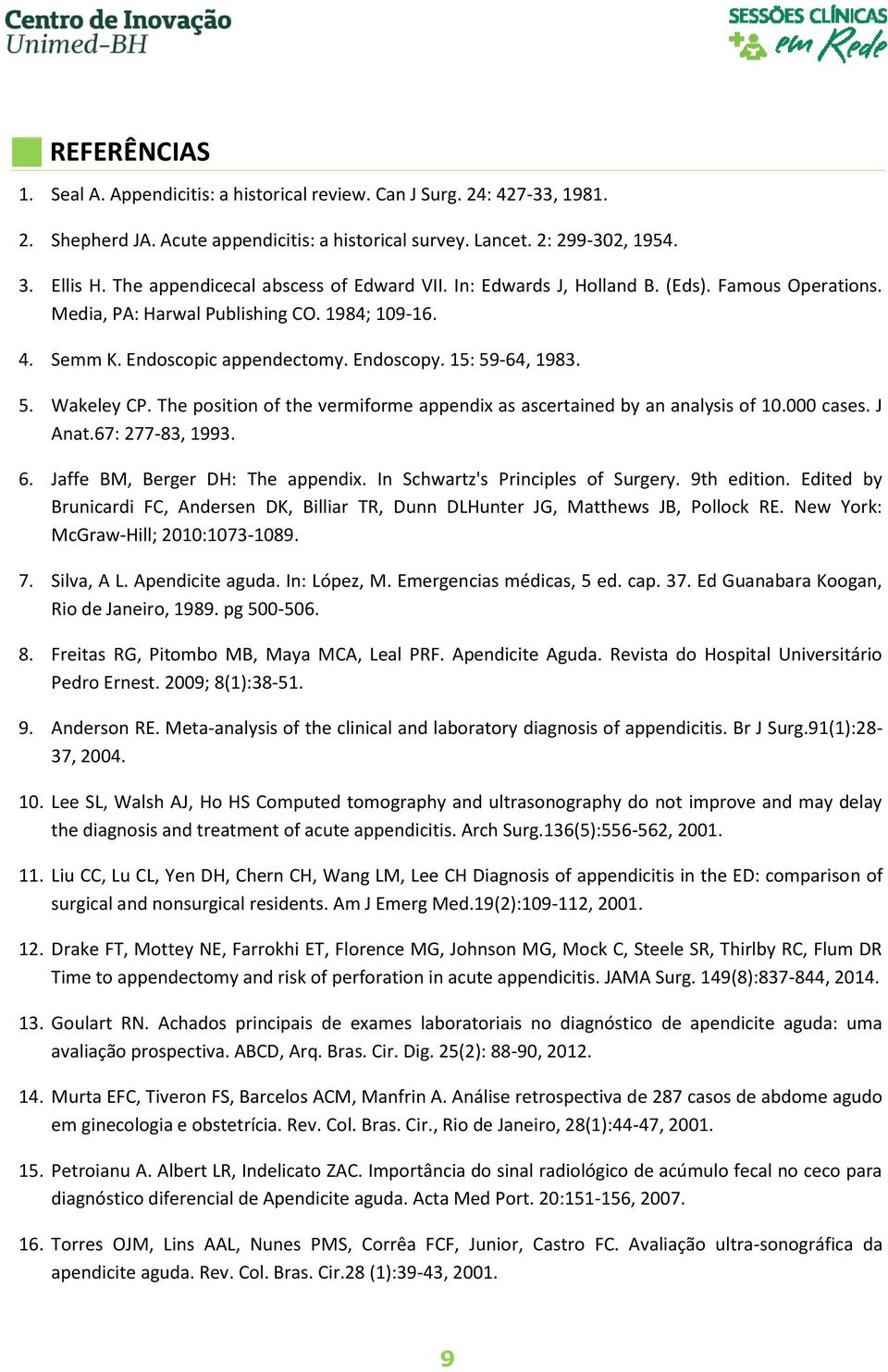 15: 59-64, 1983. 5. Wakeley CP. The position of the vermiforme appendix as ascertained by an analysis of 10.000 cases. J Anat.67: 277-83, 1993. 6. Jaffe BM, Berger DH: The appendix.