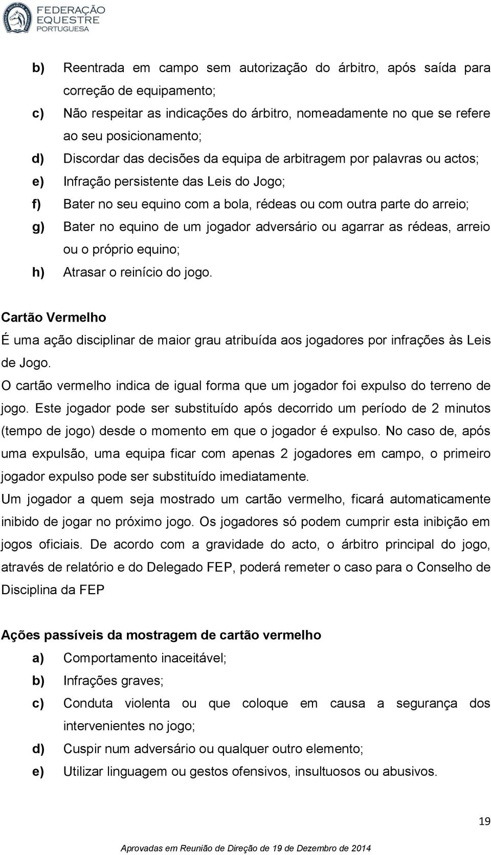 jogador adversário ou agarrar as rédeas, arreio ou o próprio equino; h) Atrasar o reinício do jogo.