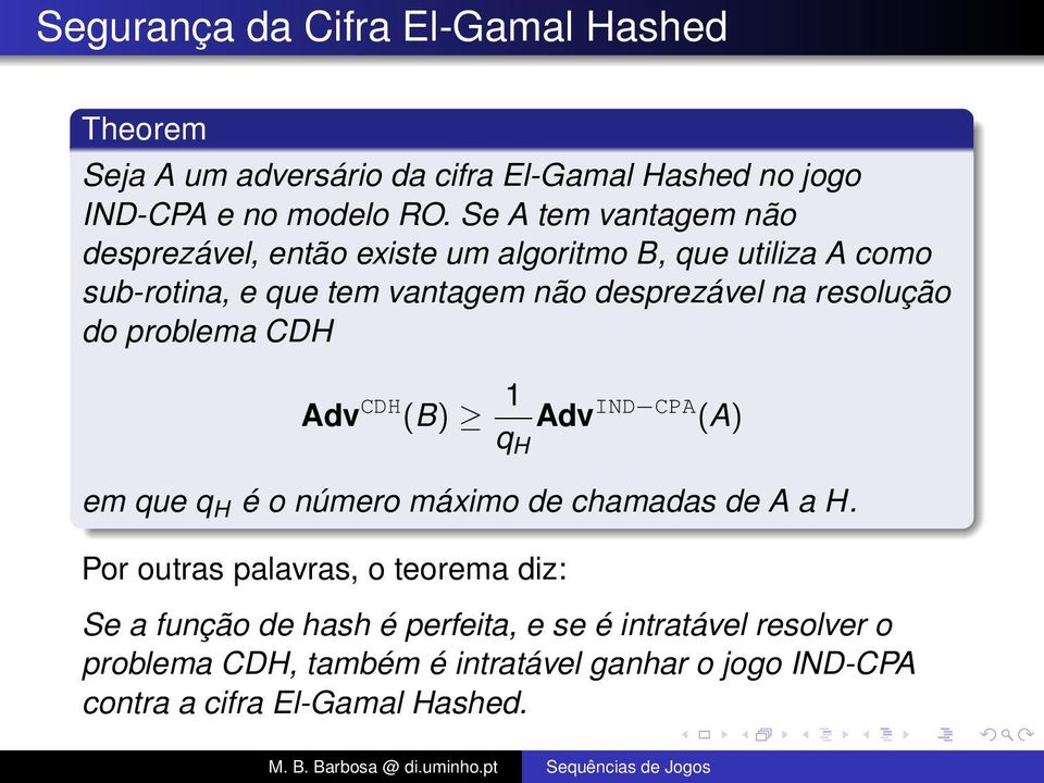 resolução do problema CDH Adv CDH (B) 1 q H Adv IND CPA (A) em que q H é o número máximo de chamadas de A a H.