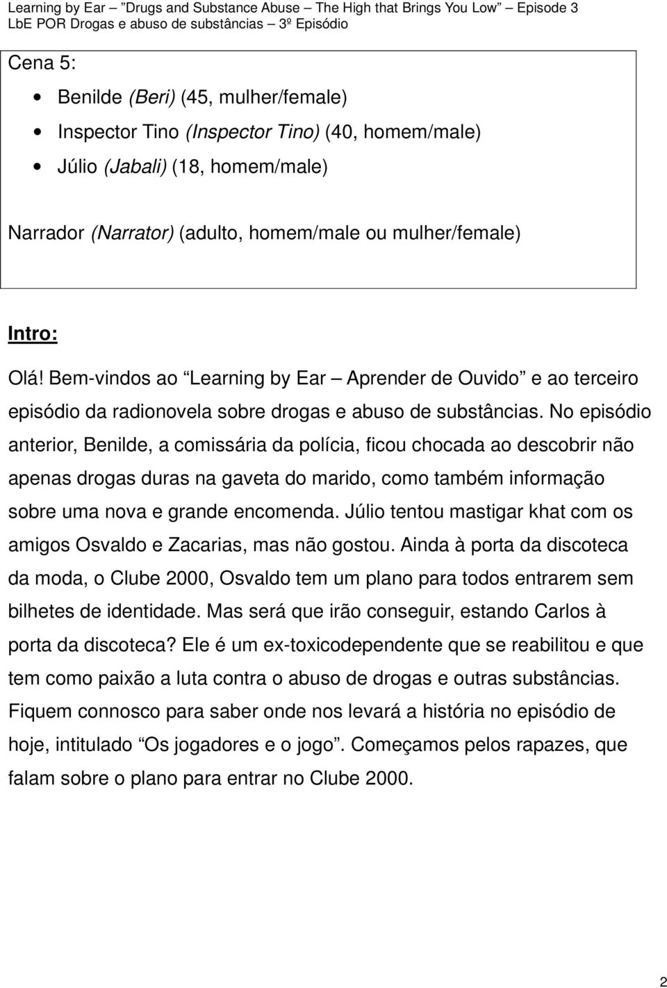 No episódio anterior, Benilde, a comissária da polícia, ficou chocada ao descobrir não apenas drogas duras na gaveta do marido, como também informação sobre uma nova e grande encomenda.