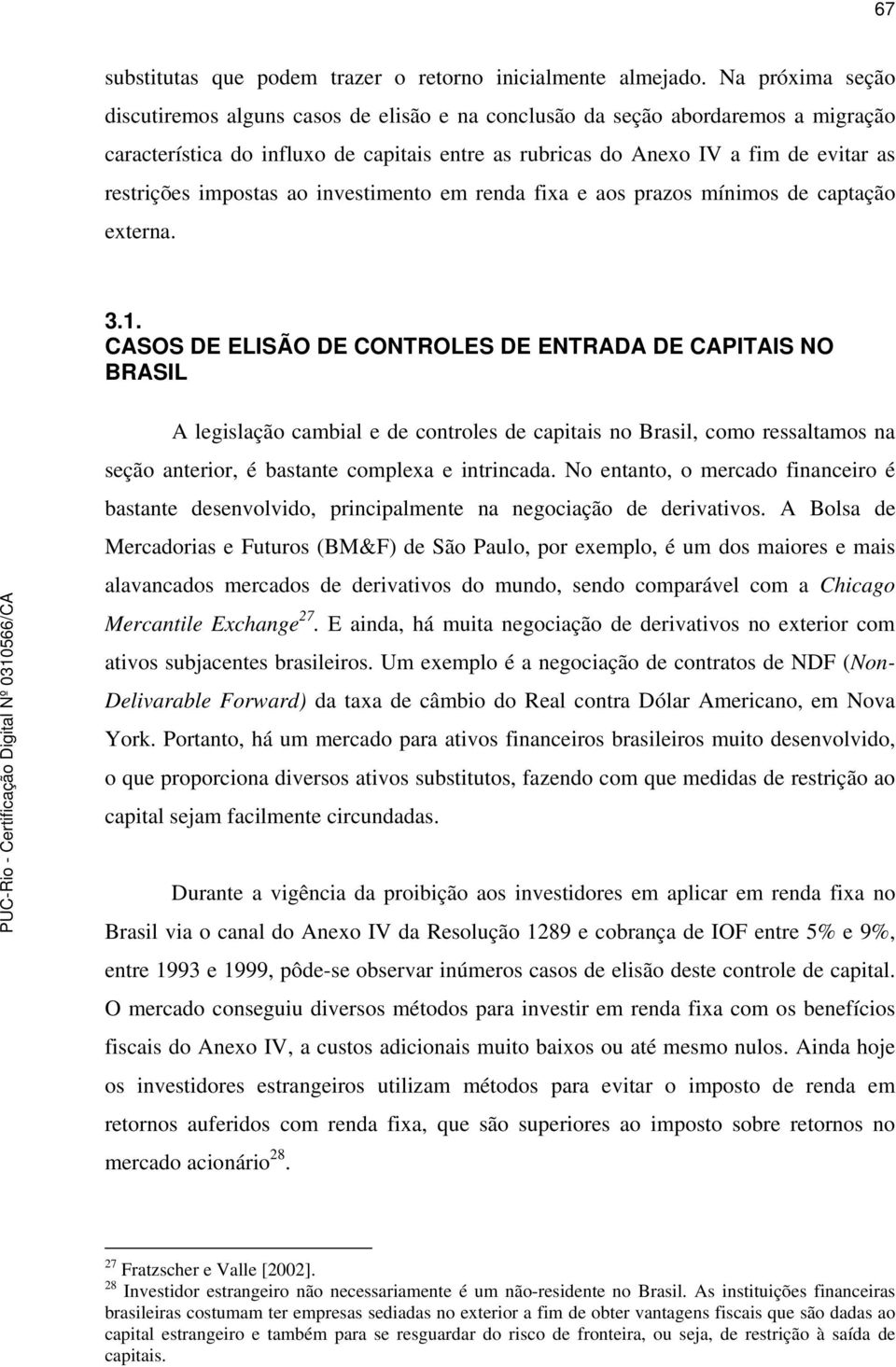 impostas ao investimento em renda fixa e aos prazos mínimos de captação externa. 3.1.