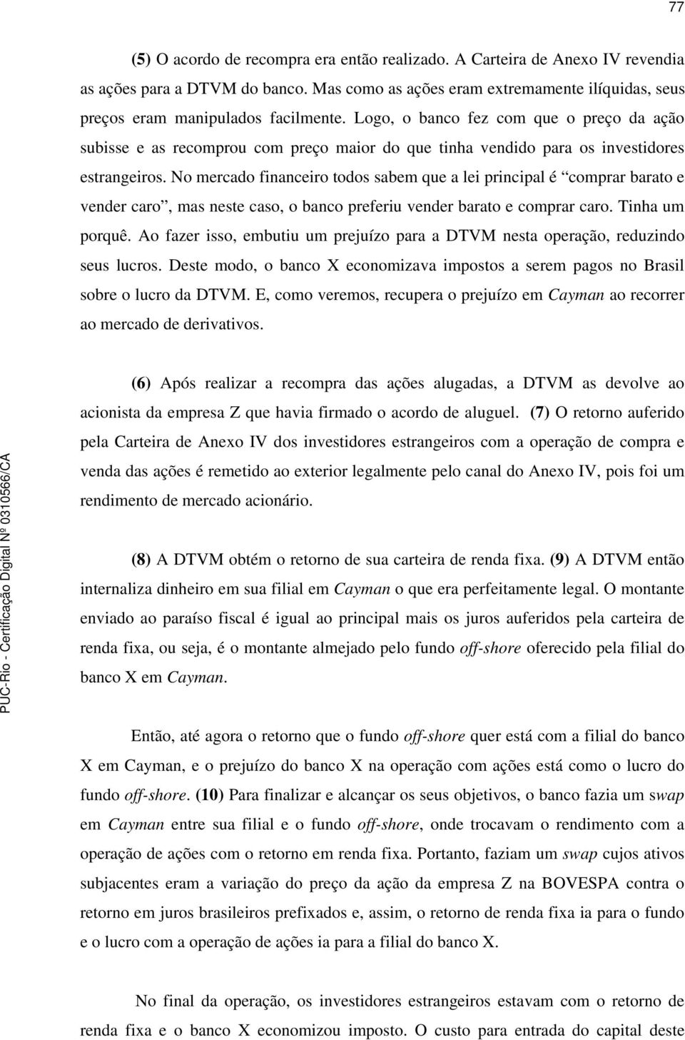 No mercado financeiro todos sabem que a lei principal é comprar barato e vender caro, mas neste caso, o banco preferiu vender barato e comprar caro. Tinha um porquê.