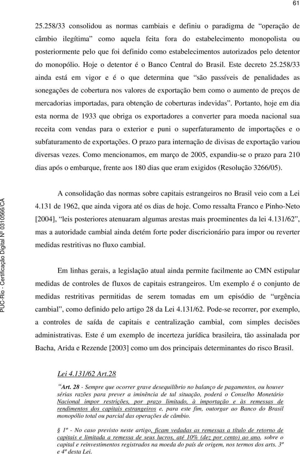 estabelecimentos autorizados pelo detentor do monopólio. Hoje o detentor é o Banco Central do Brasil. Este decreto 25.