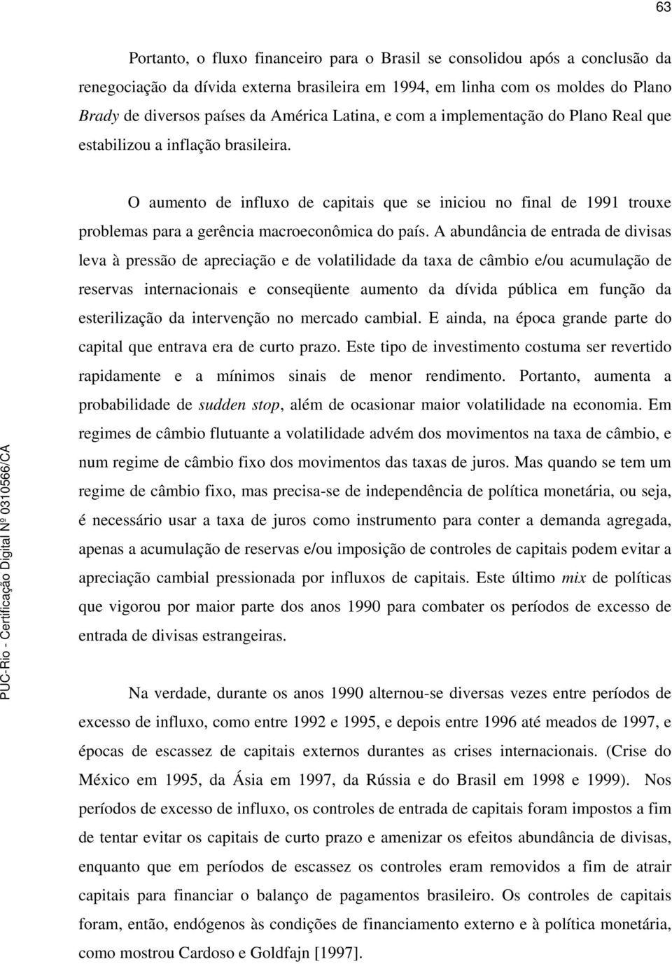 O aumento de influxo de capitais que se iniciou no final de 1991 trouxe problemas para a gerência macroeconômica do país.