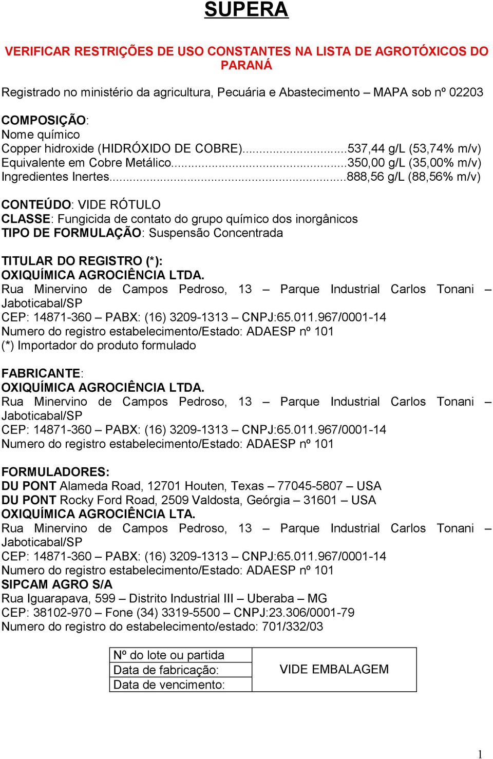 ..888,56 g/l (88,56% m/v) CONTEÚDO: VIDE RÓTULO CLASSE: Fungicida de contato do grupo químico dos inorgânicos TIPO DE FORMULAÇÃO: Suspensão Concentrada TITULAR DO REGISTRO (*): OXIQUÍMICA AGROCIÊNCIA