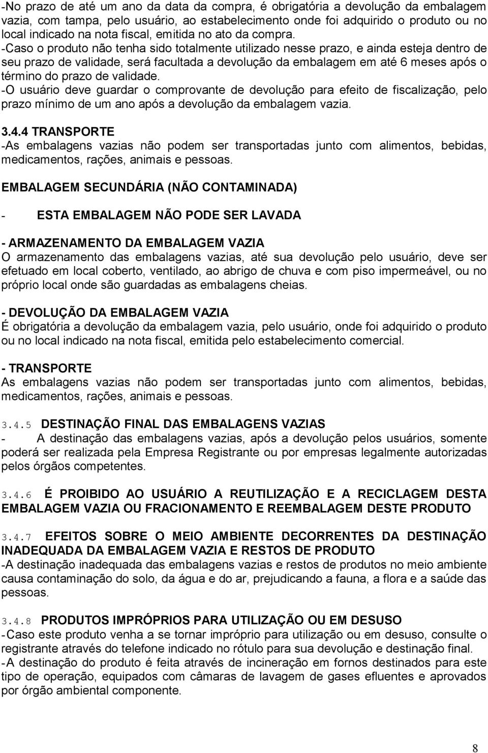 -Caso o produto não tenha sido totalmente utilizado nesse prazo, e ainda esteja dentro de seu prazo de validade, será facultada a devolução da embalagem em até 6 meses após o término do prazo de