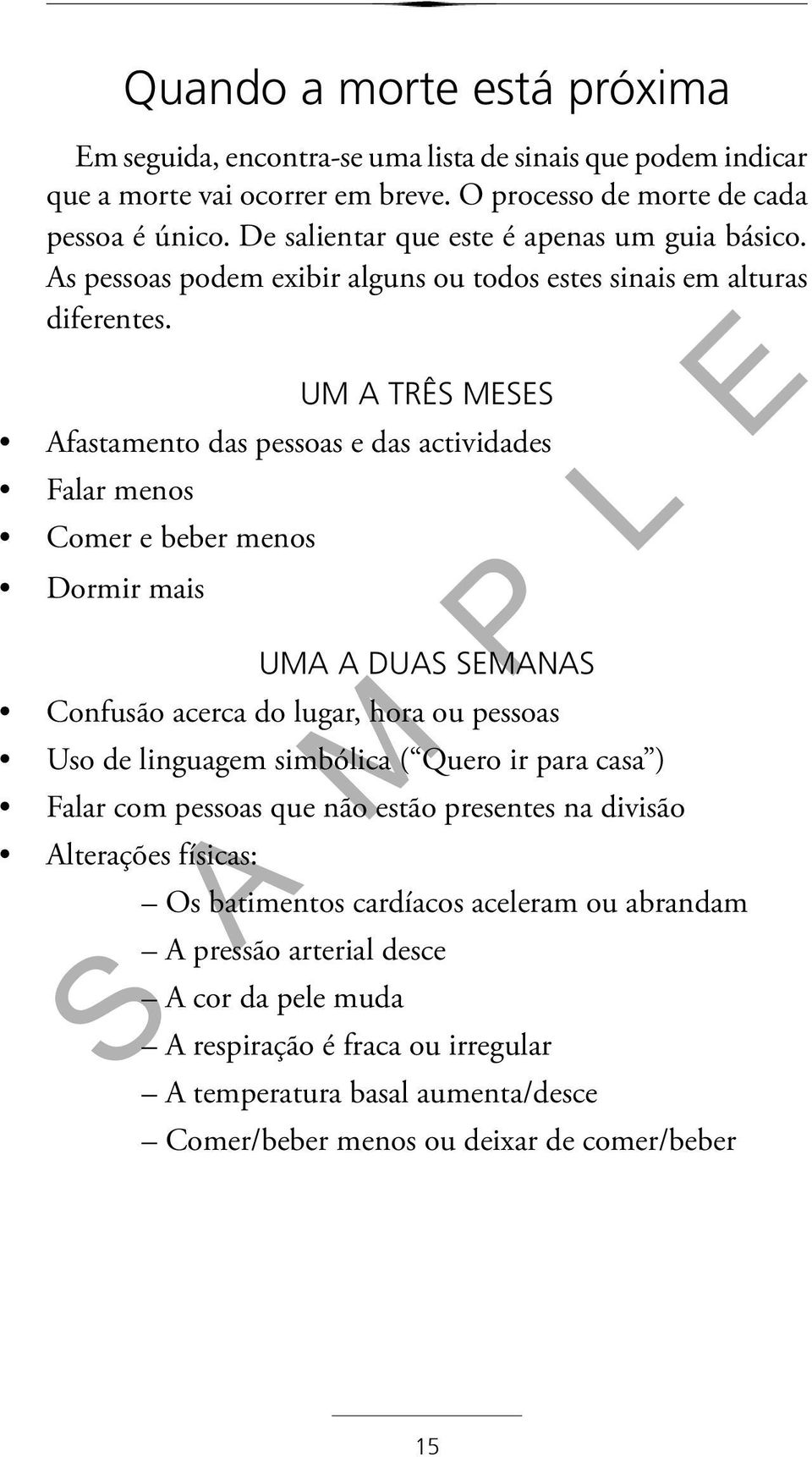 UM A TRÊS MESES Afastamento das pessoas e das actividades Falar menos Comer e beber menos Dormir mais UMA A DUAS SEMANAS Confusão acerca do lugar, hora ou pessoas Uso de linguagem simbólica (