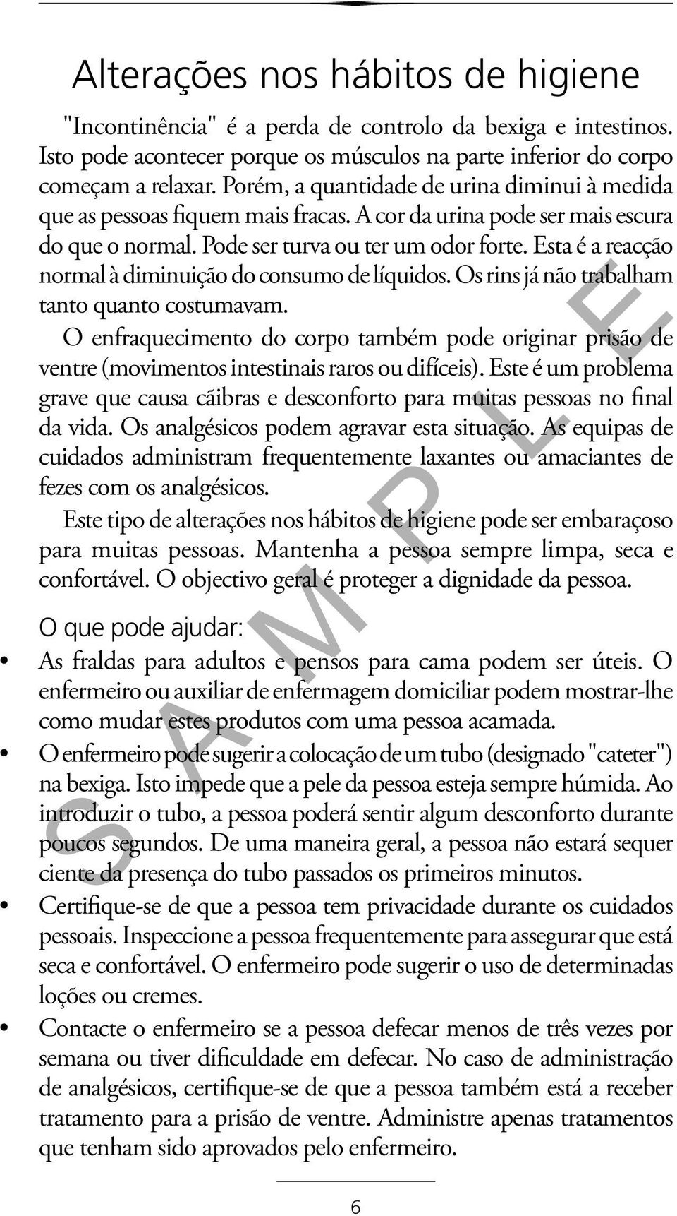 Esta é a reacção normal à diminuição do consumo de líquidos. Os rins já não trabalham tanto quanto costumavam.