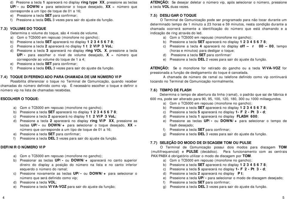 c) Pressione a tecla 2 aparecerá no display 1 t 2 VIP 3 VoL; d) Pressione a tecla 3 aparecerá no display ring VOL X, pressione a tecla UP/- para escolher o nivel de volume desejado, X = número que