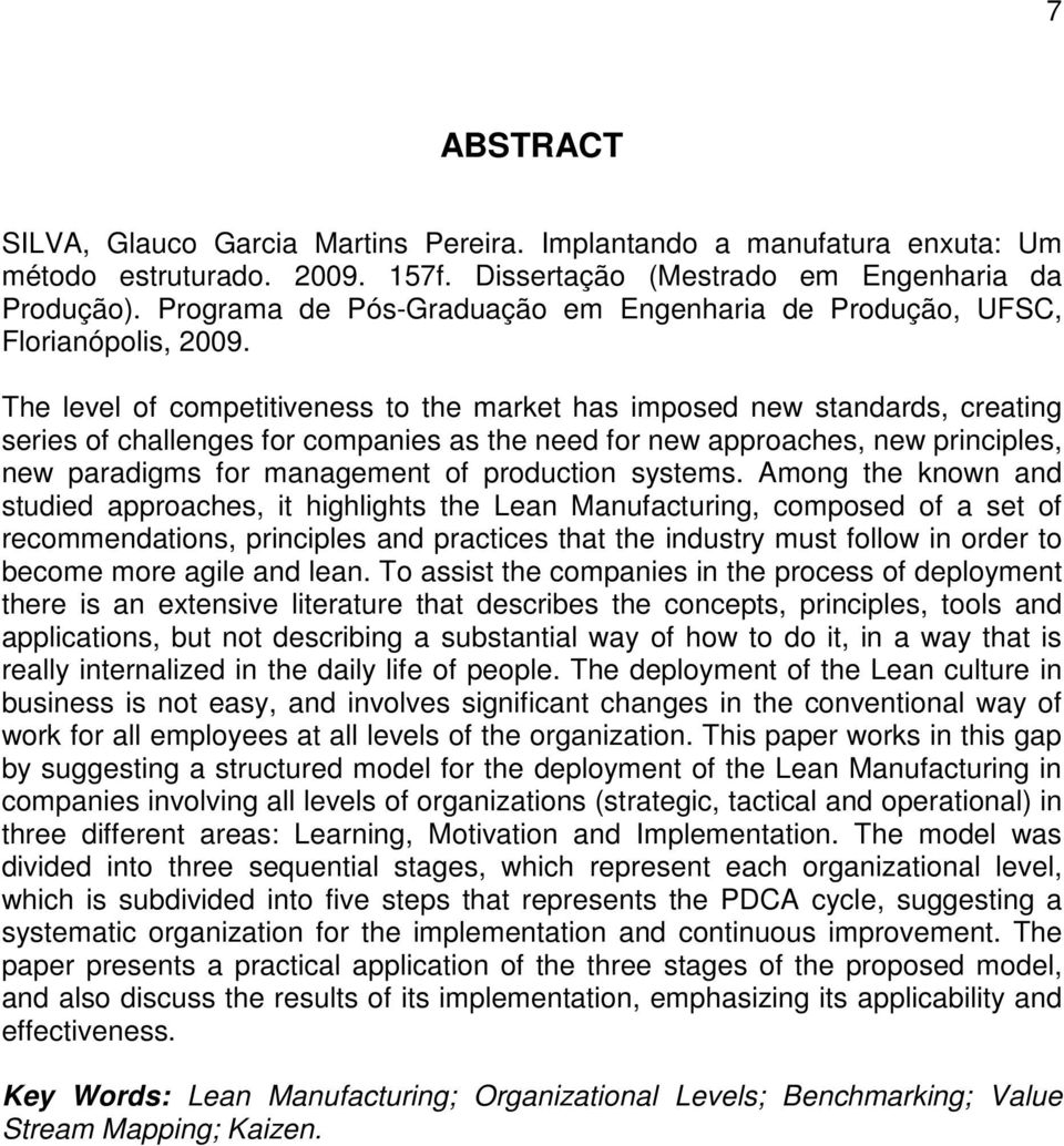 The level of competitiveness to the market has imposed new standards, creating series of challenges for companies as the need for new approaches, new principles, new paradigms for management of