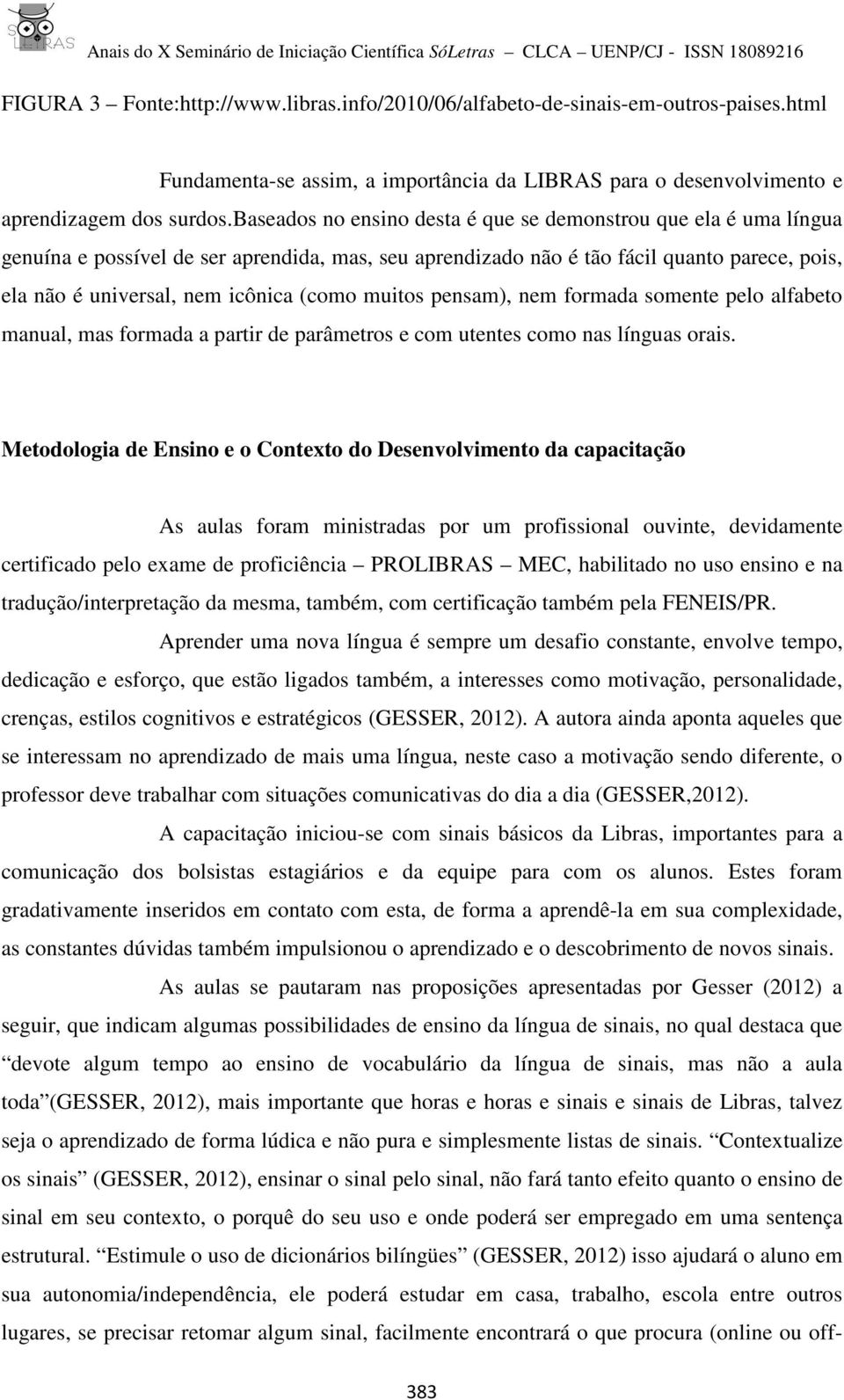 muitos pensam), nem formada somente pelo alfabeto manual, mas formada a partir de parâmetros e com utentes como nas línguas orais.