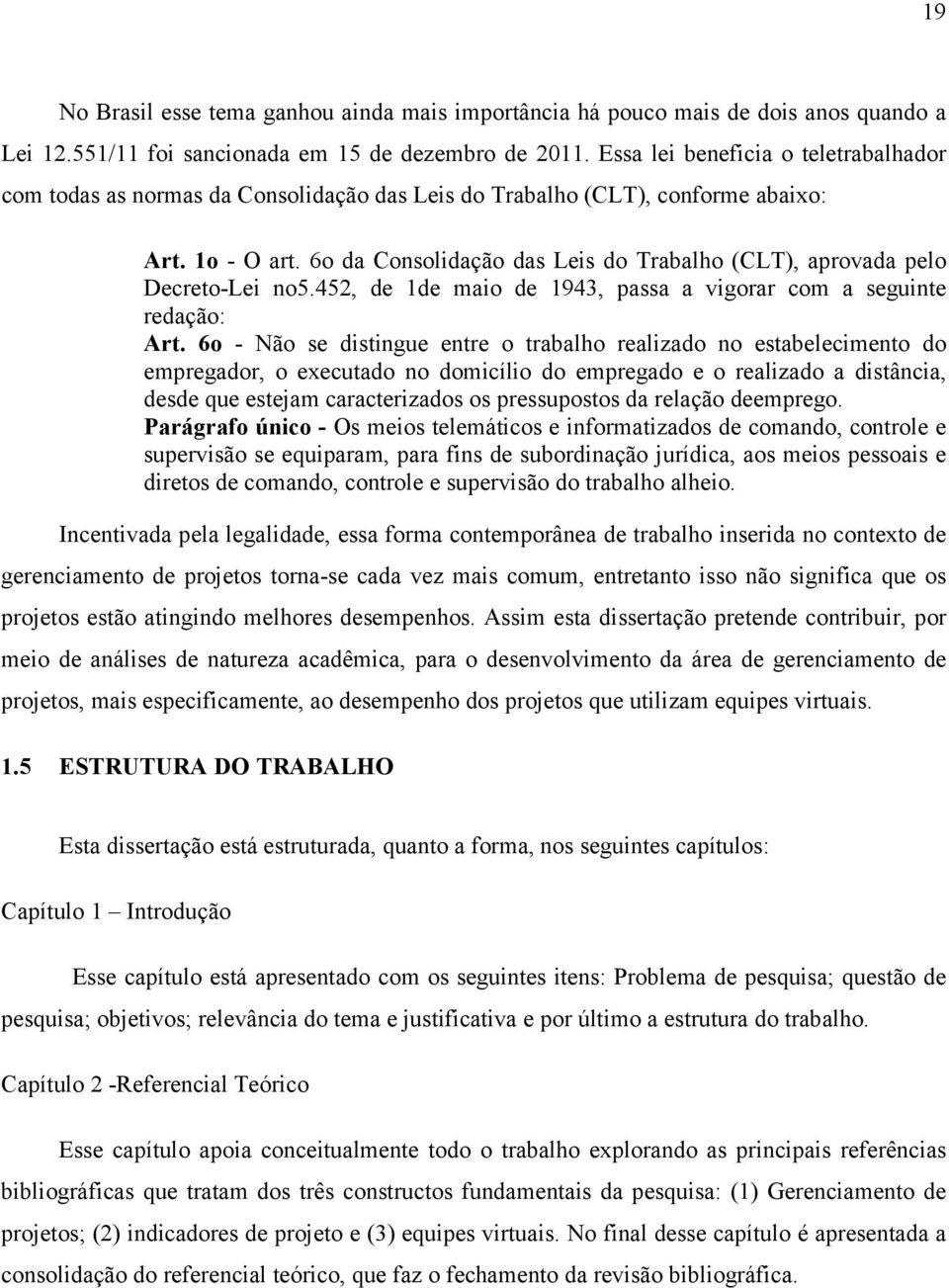 6o da Consolidação das Leis do Trabalho (CLT), aprovada pelo Decreto-Lei no5.452, de 1de maio de 1943, passa a vigorar com a seguinte redação: Art.