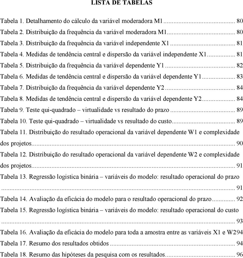 Distribuição da frequência da variável dependente Y1... 82 Tabela 6. Medidas de tendência central e dispersão da variável dependente Y1... 83 Tabela 7.