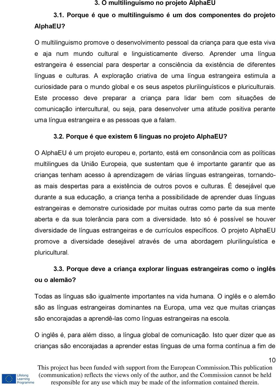 Aprender uma língua estrangeira é essencial para despertar a consciência da existência de diferentes línguas e culturas.